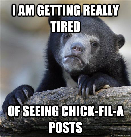 I am getting really tired of seeing chick-fil-a posts  Confession Bear
