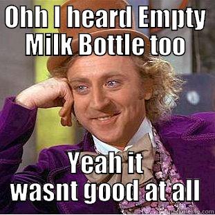OHH I HEARD EMPTY MILK BOTTLE TOO YEAH IT WASNT GOOD AT ALL Condescending Wonka