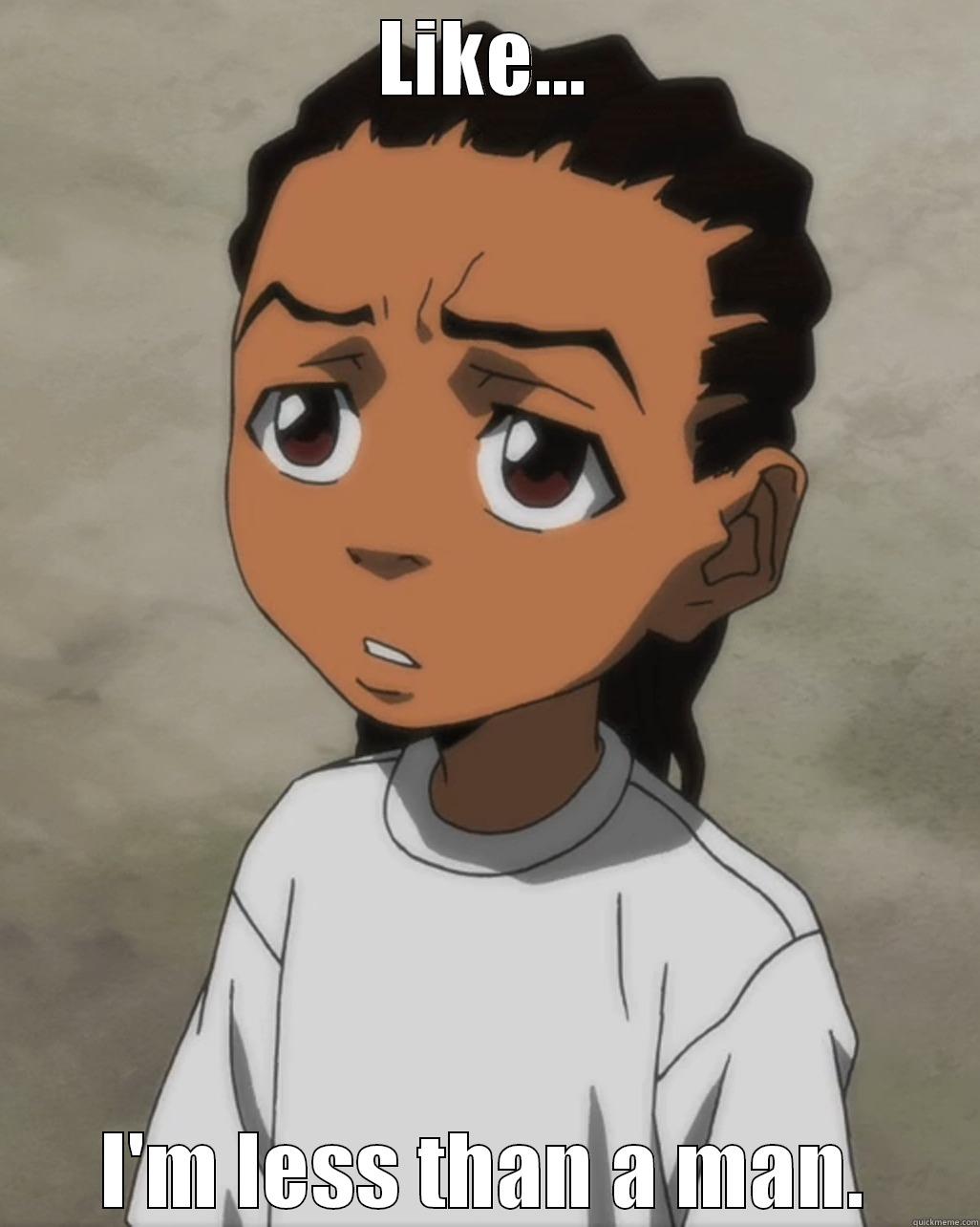 LIKE... I'M LESS THAN A MAN. Misc