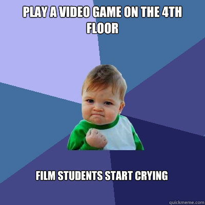Play a video game on the 4th floor Film students start crying  Success Kid