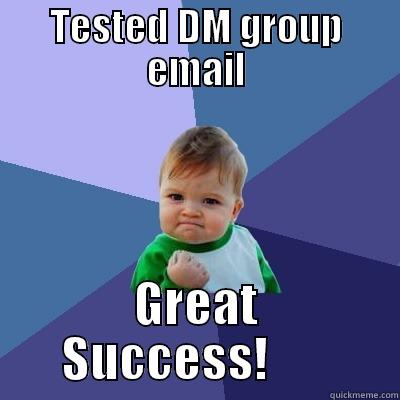 TESTED DM GROUP EMAIL GREAT SUCCESS!       Success Kid