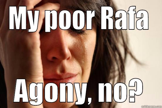 MY POOR RAFA AGONY, NO? First World Problems