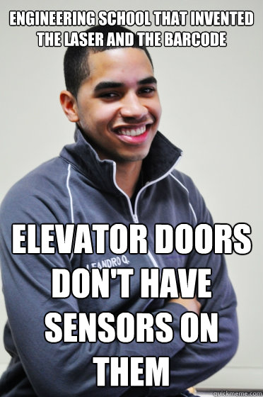Engineering school that invented the laser and the barcode elevator doors don't have sensors on them  Excited Poly Kid