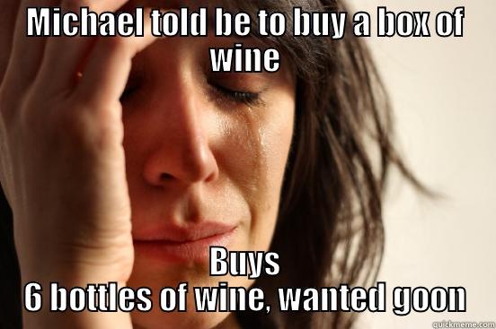 MICHAEL TOLD BE TO BUY A BOX OF WINE BUYS 6 BOTTLES OF WINE, WANTED GOON First World Problems