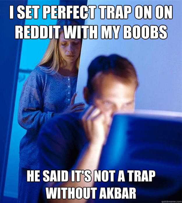 I set perfect trap on on reddit with my boobs He said it's not a trap without akbar  Redditors Wife