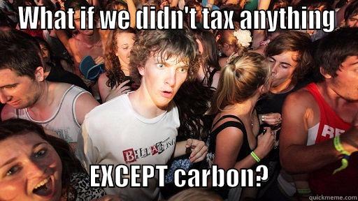 WHAT IF WE DIDN'T TAX ANYTHING                            EXCEPT CARBON?                  Sudden Clarity Clarence