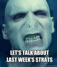  let's talk about 
last week's strats  Voldemort Meme