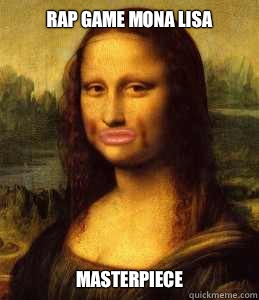 RAP GAME MONA LISA MASTERPIECE   mona lisa duck face