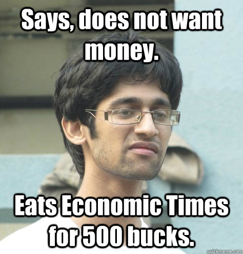 Says, does not want money. Eats Economic Times for 500 bucks.  - Says, does not want money. Eats Economic Times for 500 bucks.   mustafa