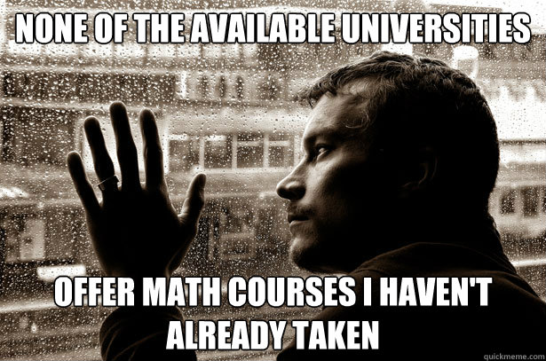 none of the available universities offer math courses I haven't already taken  Over-Educated Problems