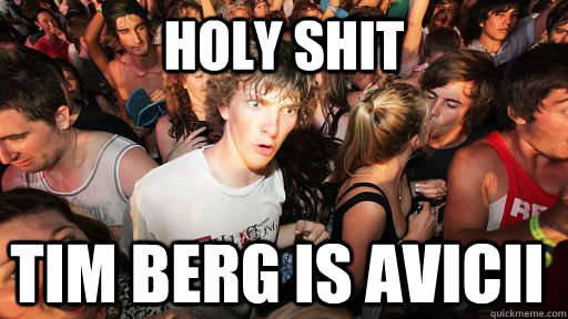 holy shit Tim Berg is avicii  Sudden Clarity Clarence