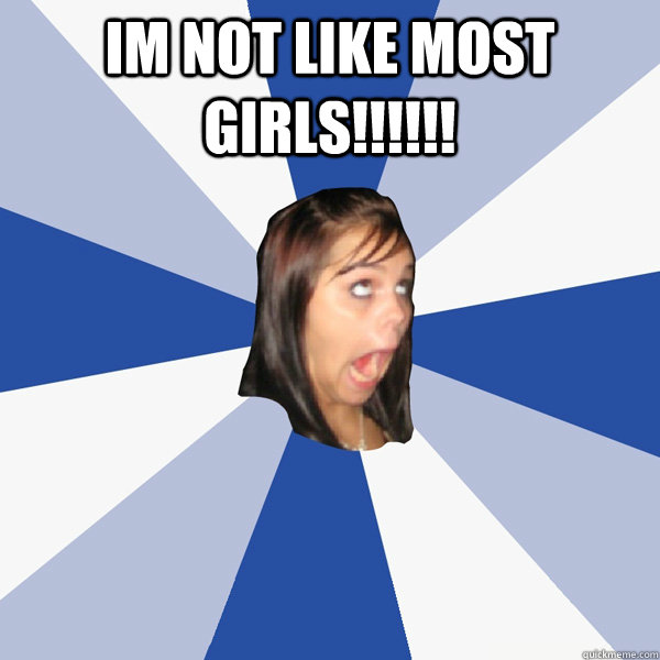 im not like most girls!!!!!!   Annoying Facebook Girl