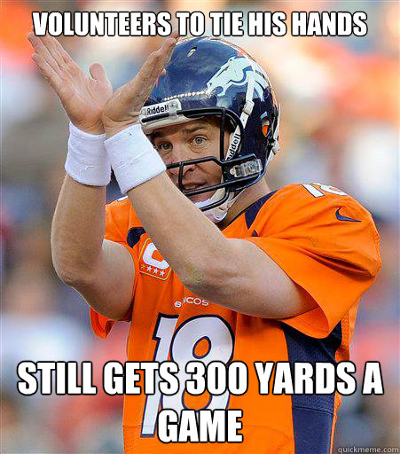 Volunteers to tie his hands Still gets 300 yards a game  Peyton Manning