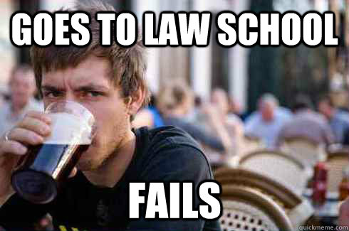 Goes to law school Fails  Lazy College Senior