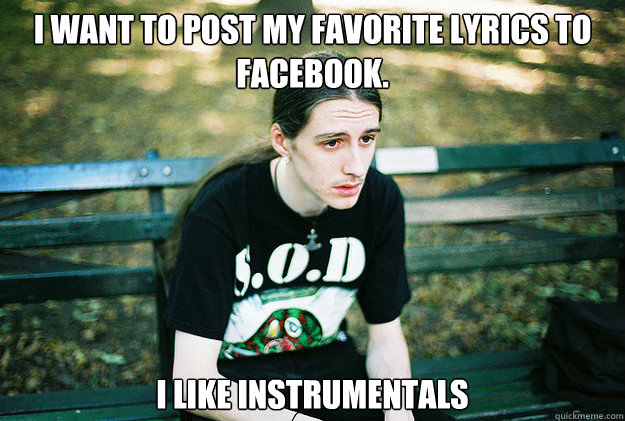 I want to post my favorite lyrics to facebook. I like instrumentals  First World Metal Problems