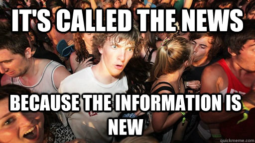 it's called the news because the information is new  Sudden Clarity Clarence
