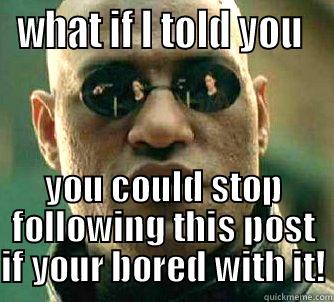 WHAT IF I TOLD YOU  YOU COULD STOP FOLLOWING THIS POST IF YOUR BORED WITH IT! Matrix Morpheus