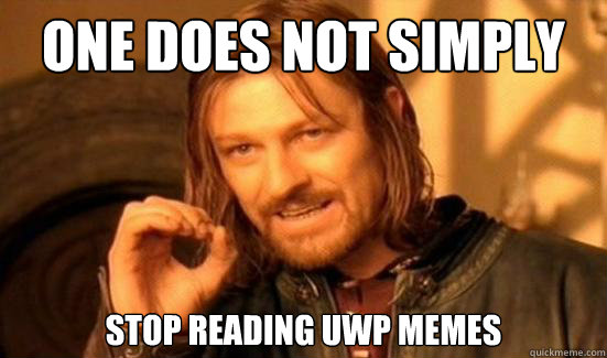 One Does Not Simply Stop reading Uwp memes  Boromir