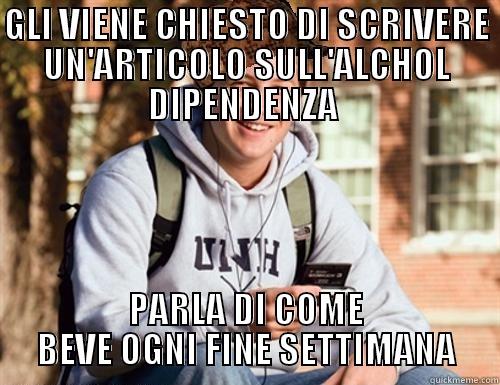 GLI VIENE CHIESTO DI SCRIVERE UN'ARTICOLO SULL'ALCHOL DIPENDENZA  PARLA DI COME BEVE OGNI FINE SETTIMANA College Freshman