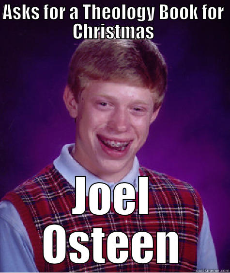 Reformed meme - ASKS FOR A THEOLOGY BOOK FOR CHRISTMAS JOEL OSTEEN Bad Luck Brian