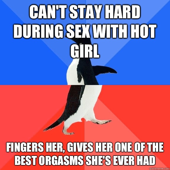 Can't stay hard during sex with hot girl Fingers her, gives her one of the best orgasms she's ever had  Socially Awkward Awesome Penguin