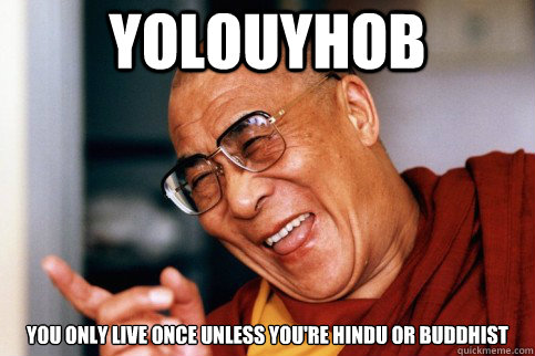 YOLOUYHOB You Only Live Once Unless You're Hindu Or Buddhist - YOLOUYHOB You Only Live Once Unless You're Hindu Or Buddhist  YOLOUYHOB