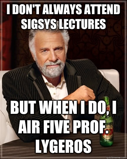 I don't always attend SigSys lectures But when I do, I air five Prof. Lygeros  The Most Interesting Man In The World
