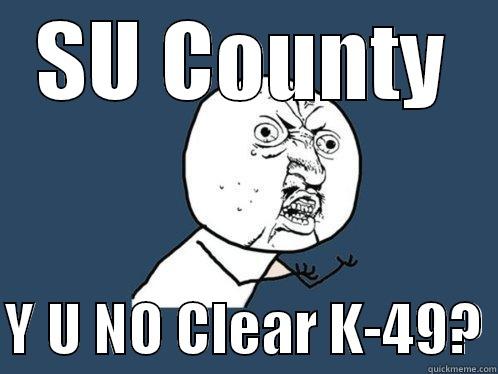 SU COUNTY  Y U NO CLEAR K-49? Y U No