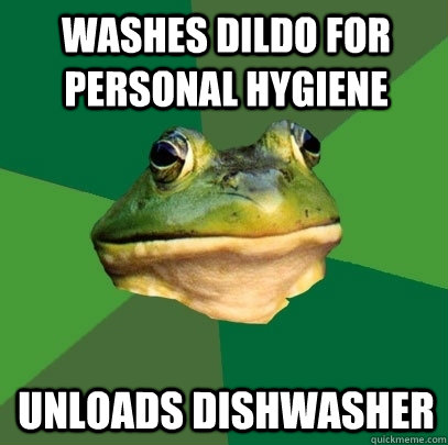 washes dildo for personal hygiene  unloads dishwasher - washes dildo for personal hygiene  unloads dishwasher  Foul Bachelor Frog