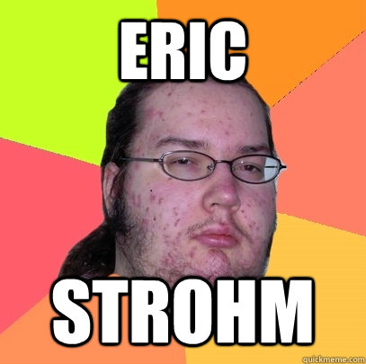 ERIC STROHM  Butthurt Dweller