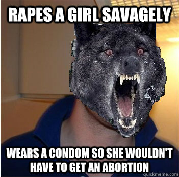 rapes a girl savagely wears a condom so she wouldn't have to get an abortion  Good Guy Insanity Wolf