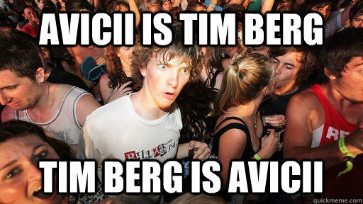 Avicii is Tim Berg Tim Berg is Avicii  Sudden Clarity Clarence