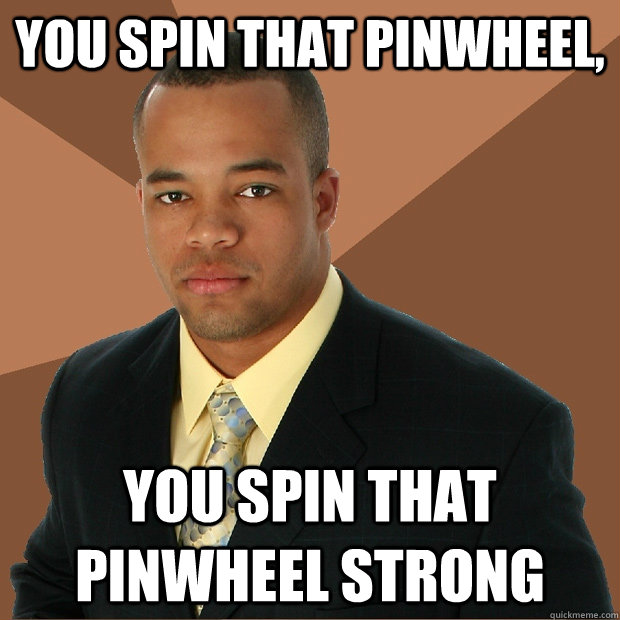 You spin that pinwheel, You spin that pinwheel strong  Successful Black Man