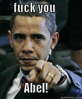       FUCK YOU                          ABEL!               Misc