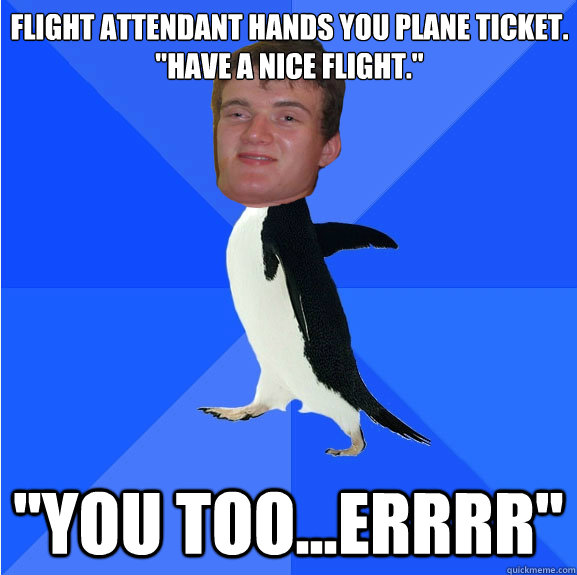 Flight attendant hands you plane ticket. 
