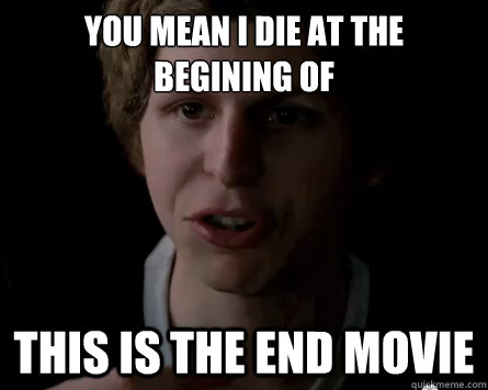 You mean I die at the begining of This is the End movie - You mean I die at the begining of This is the End movie  Surprised Michael Cera