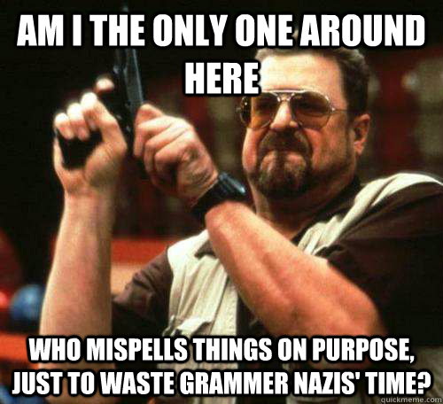 AM I THE ONLY ONE AROUND HERE Who mispells things on purpose, just to waste grammer nazis' time?  Public Toilets