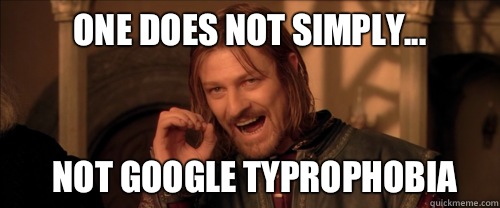 One does not simply... Not google Typrophobia  Mordor