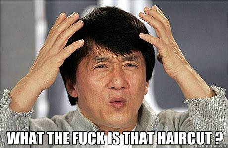  What the fuck is that haircut ?  EPIC JACKIE CHAN