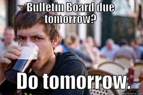 BULLETIN BOARD DUE TOMORROW?      DO TOMORROW.   Lazy College Senior