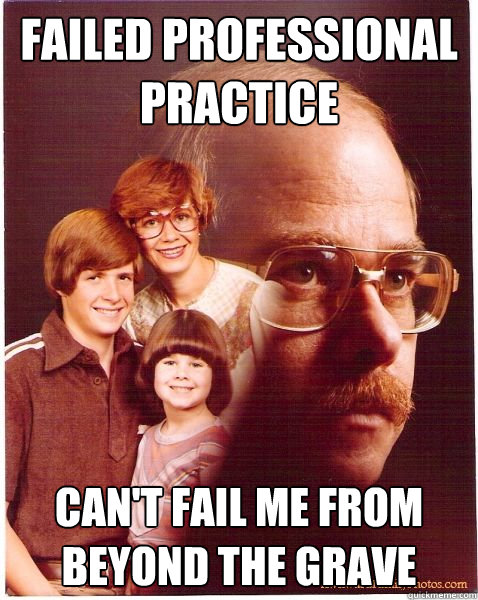 Failed professional practice can't fail me from beyond the grave  Vengeance Dad