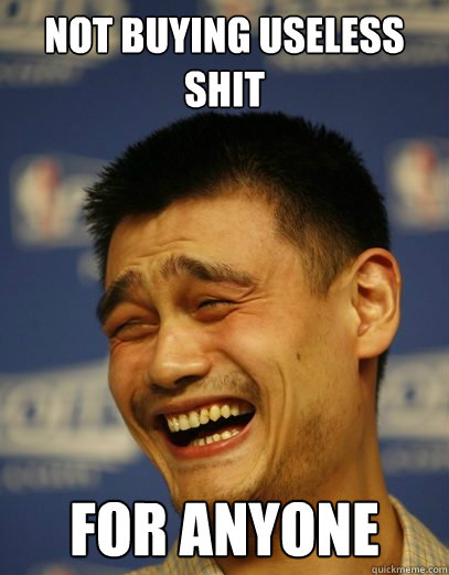 Not buying useless shit for anyone  Yao Ming Nobody cares