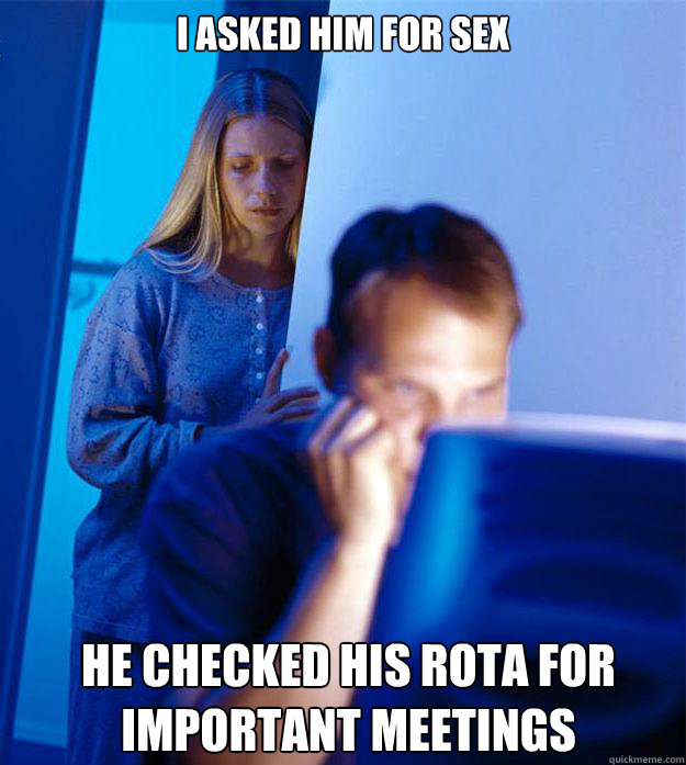 I asked him for sex He checked his rota for important meetings  Redditors Wife