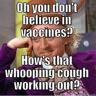 OH YOU DON'T BELIEVE IN VACCINES? HOW'S THAT WHOOPING COUGH WORKING OUT? Condescending Wonka