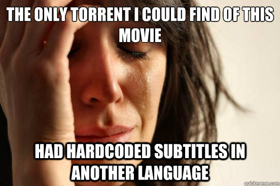 The only torrent i could find of this movie had hardcoded subtitles in another language  First World Problems