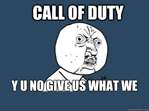 Call Of Duty  y u no Give us what we want   Y U No