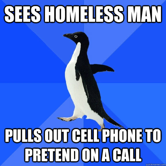 Sees Homeless Man Pulls out cell phone to pretend on a call  Socially Awkward Penguin