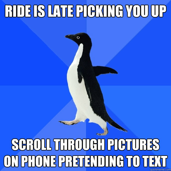 ride is late picking you up scroll through pictures on phone pretending to text  Socially Awkward Penguin