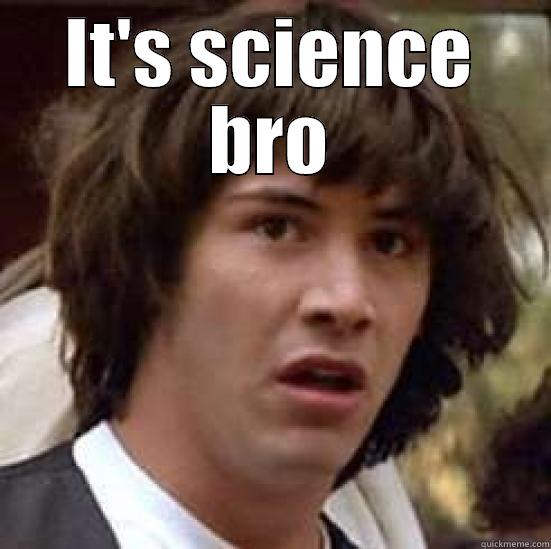 IT'S SCIENCE BRO  conspiracy keanu