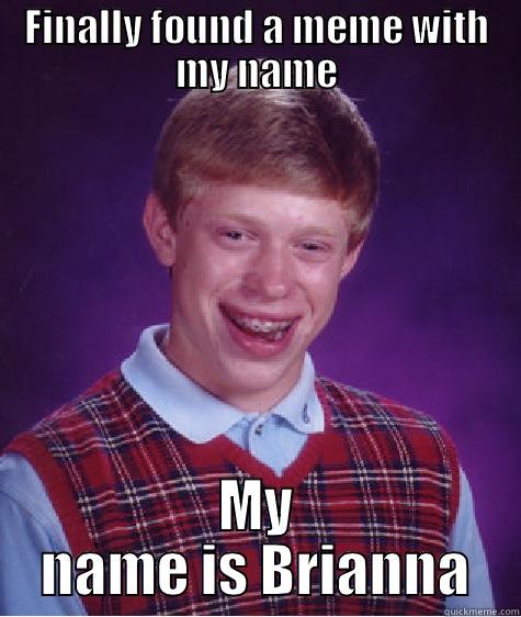 FINALLY FOUND A MEME WITH MY NAME MY NAME IS BRIANNA Bad Luck Brian